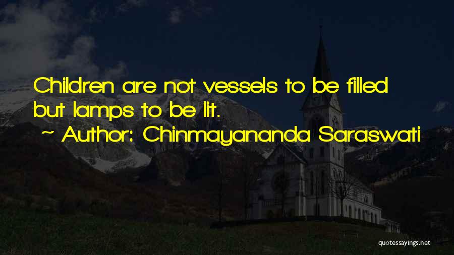 Chinmayananda Saraswati Quotes: Children Are Not Vessels To Be Filled But Lamps To Be Lit.