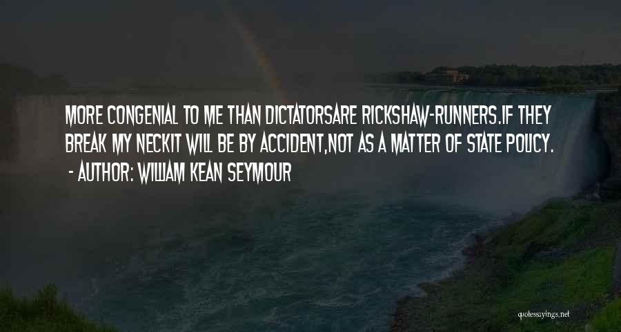 William Kean Seymour Quotes: More Congenial To Me Than Dictatorsare Rickshaw-runners.if They Break My Neckit Will Be By Accident,not As A Matter Of State