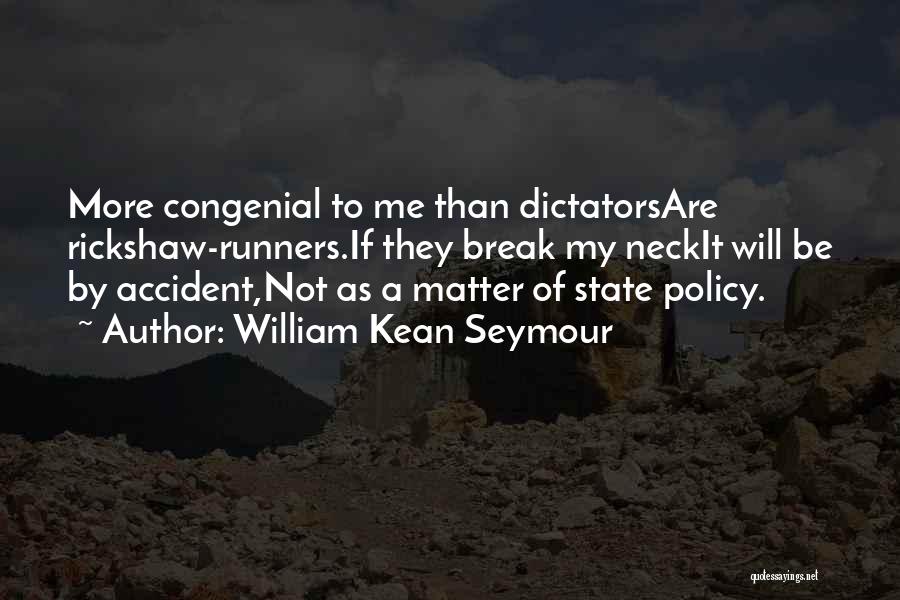 William Kean Seymour Quotes: More Congenial To Me Than Dictatorsare Rickshaw-runners.if They Break My Neckit Will Be By Accident,not As A Matter Of State