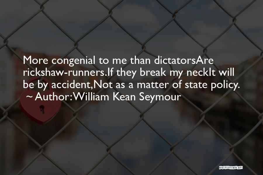William Kean Seymour Quotes: More Congenial To Me Than Dictatorsare Rickshaw-runners.if They Break My Neckit Will Be By Accident,not As A Matter Of State