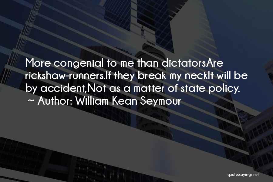 William Kean Seymour Quotes: More Congenial To Me Than Dictatorsare Rickshaw-runners.if They Break My Neckit Will Be By Accident,not As A Matter Of State