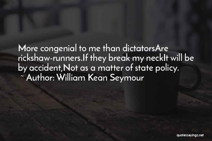 William Kean Seymour Quotes: More Congenial To Me Than Dictatorsare Rickshaw-runners.if They Break My Neckit Will Be By Accident,not As A Matter Of State