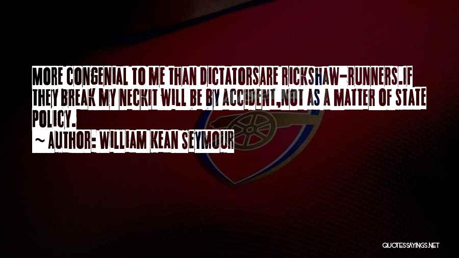 William Kean Seymour Quotes: More Congenial To Me Than Dictatorsare Rickshaw-runners.if They Break My Neckit Will Be By Accident,not As A Matter Of State