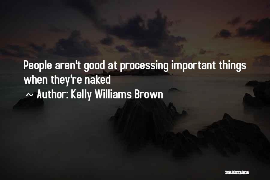 Kelly Williams Brown Quotes: People Aren't Good At Processing Important Things When They're Naked