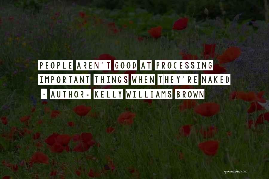 Kelly Williams Brown Quotes: People Aren't Good At Processing Important Things When They're Naked