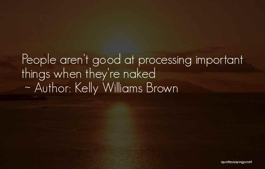 Kelly Williams Brown Quotes: People Aren't Good At Processing Important Things When They're Naked