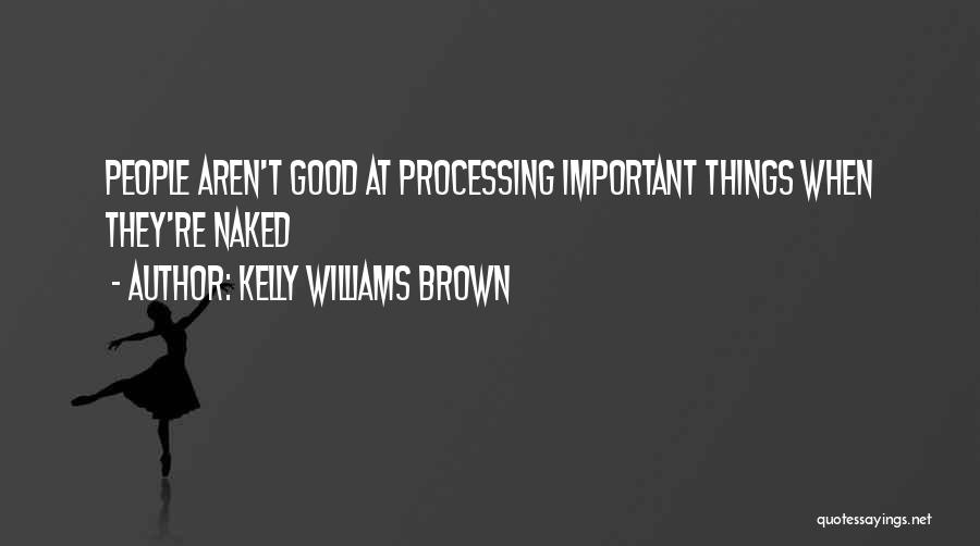 Kelly Williams Brown Quotes: People Aren't Good At Processing Important Things When They're Naked