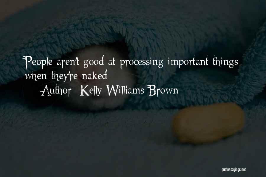 Kelly Williams Brown Quotes: People Aren't Good At Processing Important Things When They're Naked