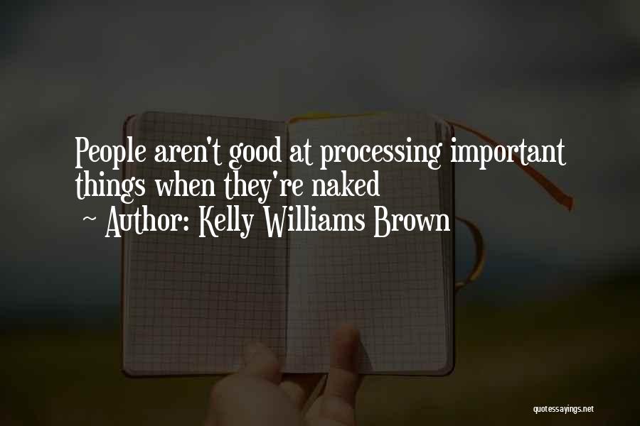 Kelly Williams Brown Quotes: People Aren't Good At Processing Important Things When They're Naked