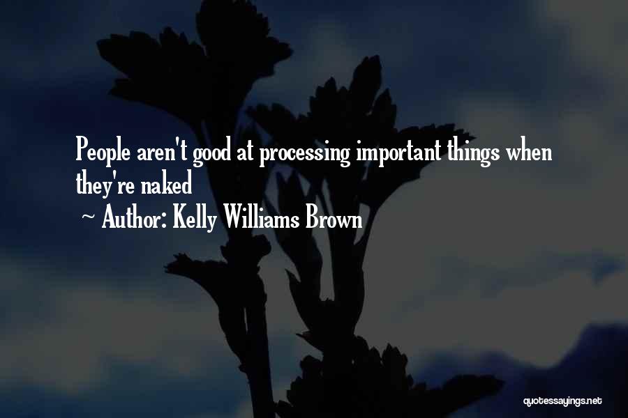 Kelly Williams Brown Quotes: People Aren't Good At Processing Important Things When They're Naked
