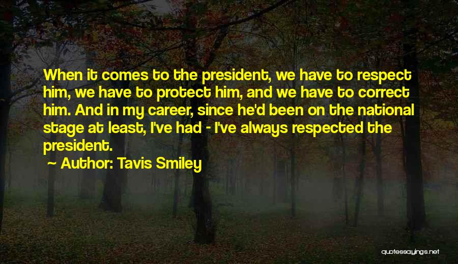 Tavis Smiley Quotes: When It Comes To The President, We Have To Respect Him, We Have To Protect Him, And We Have To