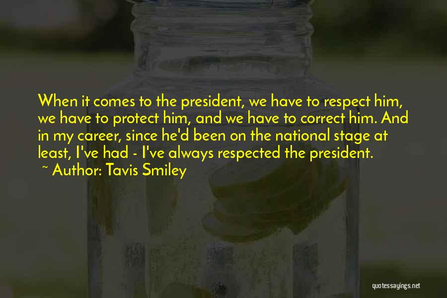 Tavis Smiley Quotes: When It Comes To The President, We Have To Respect Him, We Have To Protect Him, And We Have To
