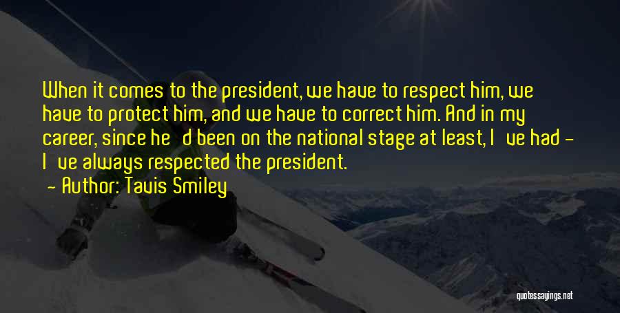 Tavis Smiley Quotes: When It Comes To The President, We Have To Respect Him, We Have To Protect Him, And We Have To