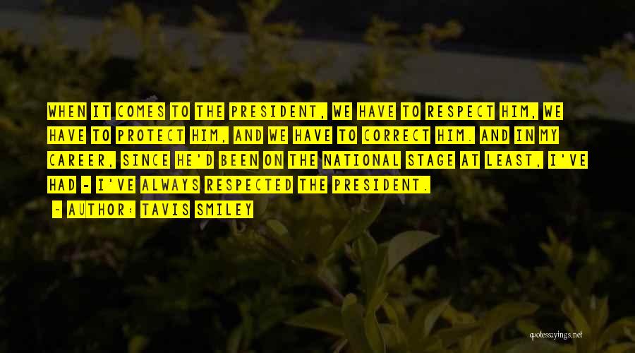 Tavis Smiley Quotes: When It Comes To The President, We Have To Respect Him, We Have To Protect Him, And We Have To