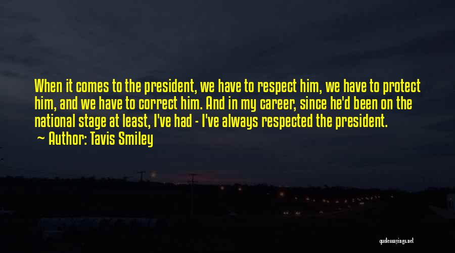 Tavis Smiley Quotes: When It Comes To The President, We Have To Respect Him, We Have To Protect Him, And We Have To