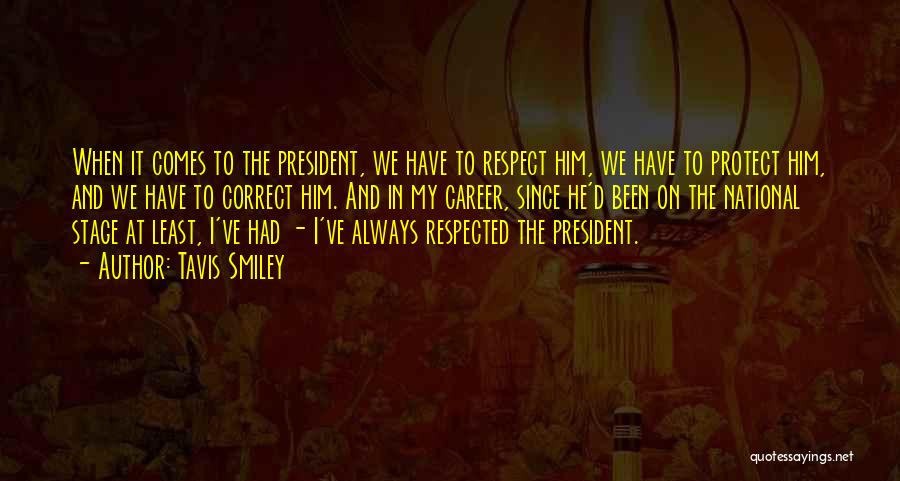 Tavis Smiley Quotes: When It Comes To The President, We Have To Respect Him, We Have To Protect Him, And We Have To