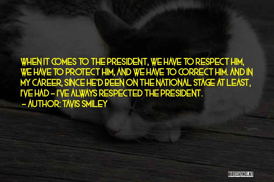 Tavis Smiley Quotes: When It Comes To The President, We Have To Respect Him, We Have To Protect Him, And We Have To