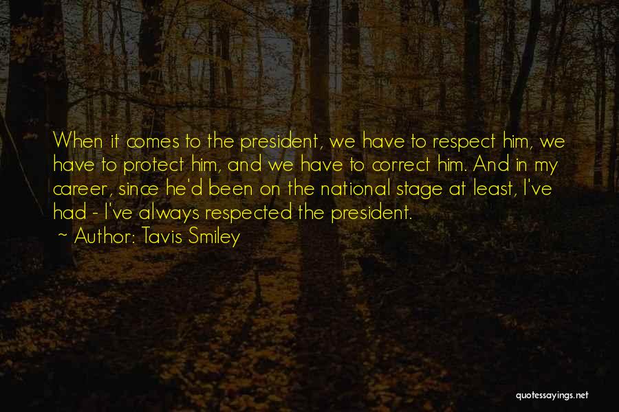 Tavis Smiley Quotes: When It Comes To The President, We Have To Respect Him, We Have To Protect Him, And We Have To