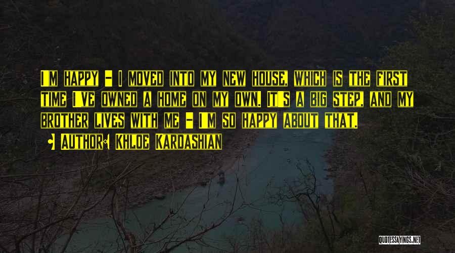 Khloe Kardashian Quotes: I'm Happy - I Moved Into My New House, Which Is The First Time I've Owned A Home On My