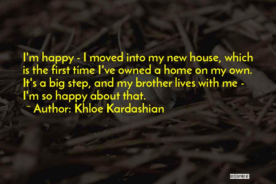 Khloe Kardashian Quotes: I'm Happy - I Moved Into My New House, Which Is The First Time I've Owned A Home On My