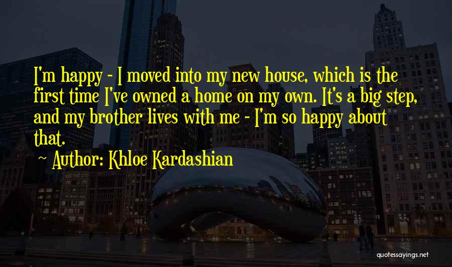 Khloe Kardashian Quotes: I'm Happy - I Moved Into My New House, Which Is The First Time I've Owned A Home On My
