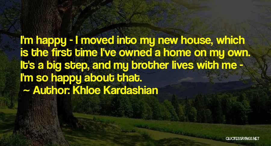 Khloe Kardashian Quotes: I'm Happy - I Moved Into My New House, Which Is The First Time I've Owned A Home On My