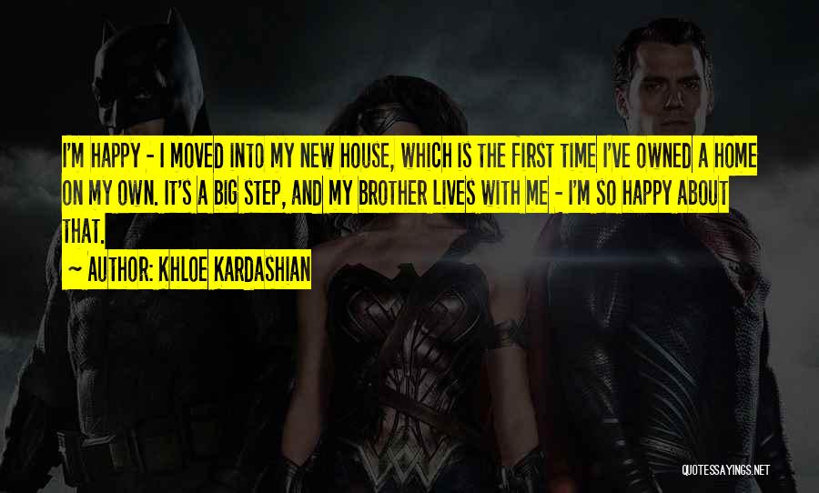 Khloe Kardashian Quotes: I'm Happy - I Moved Into My New House, Which Is The First Time I've Owned A Home On My