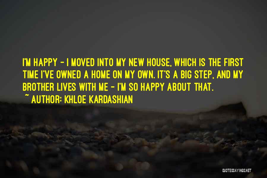 Khloe Kardashian Quotes: I'm Happy - I Moved Into My New House, Which Is The First Time I've Owned A Home On My