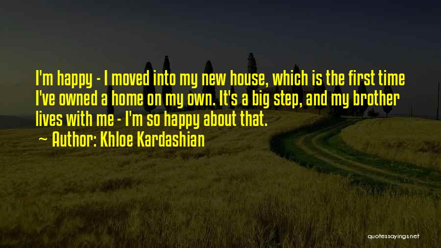 Khloe Kardashian Quotes: I'm Happy - I Moved Into My New House, Which Is The First Time I've Owned A Home On My