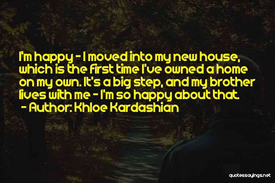 Khloe Kardashian Quotes: I'm Happy - I Moved Into My New House, Which Is The First Time I've Owned A Home On My