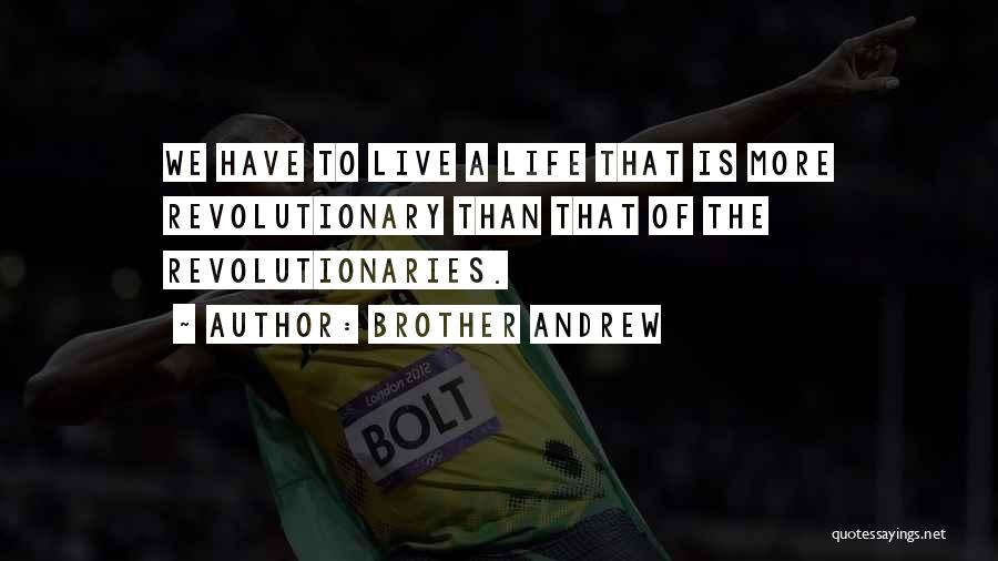 Brother Andrew Quotes: We Have To Live A Life That Is More Revolutionary Than That Of The Revolutionaries.