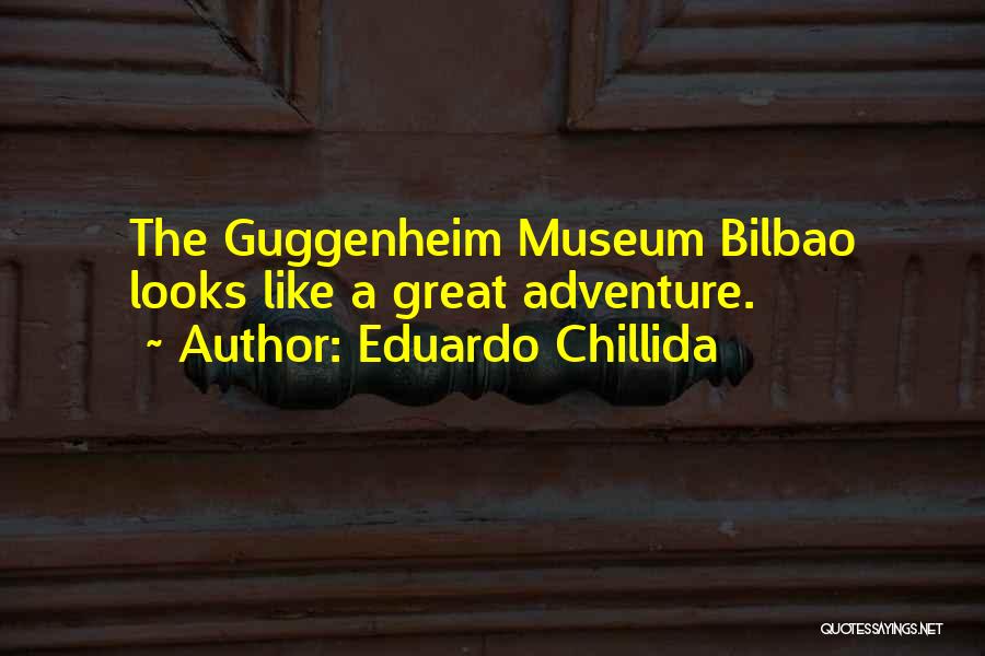 Eduardo Chillida Quotes: The Guggenheim Museum Bilbao Looks Like A Great Adventure.