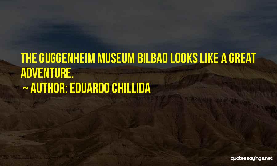 Eduardo Chillida Quotes: The Guggenheim Museum Bilbao Looks Like A Great Adventure.