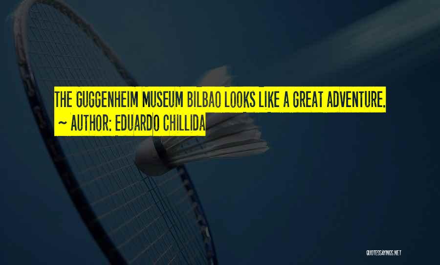 Eduardo Chillida Quotes: The Guggenheim Museum Bilbao Looks Like A Great Adventure.