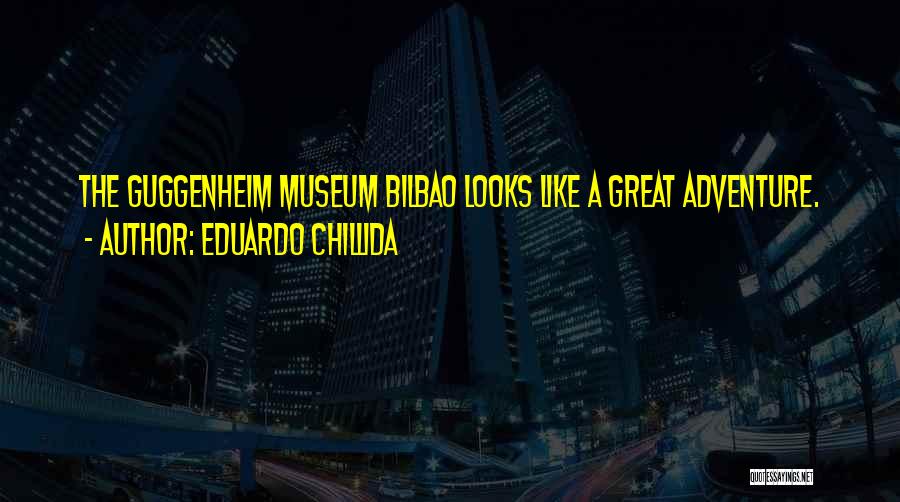 Eduardo Chillida Quotes: The Guggenheim Museum Bilbao Looks Like A Great Adventure.