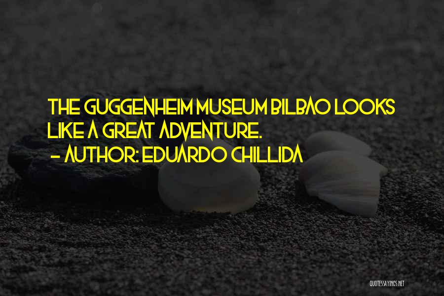 Eduardo Chillida Quotes: The Guggenheim Museum Bilbao Looks Like A Great Adventure.