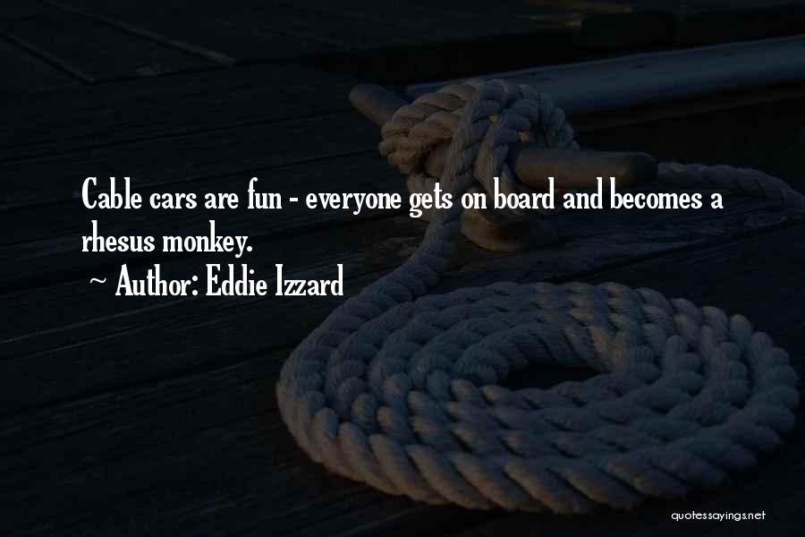 Eddie Izzard Quotes: Cable Cars Are Fun - Everyone Gets On Board And Becomes A Rhesus Monkey.