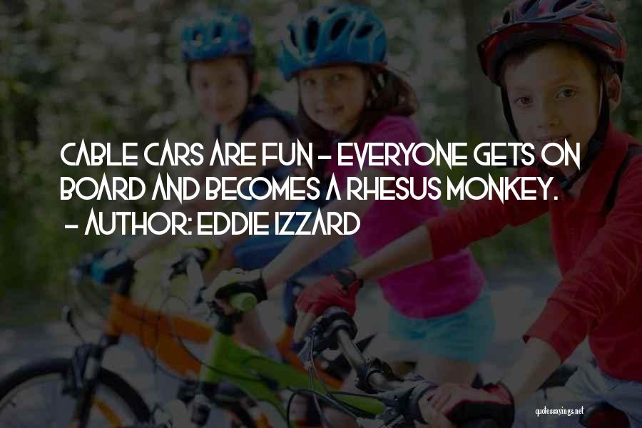 Eddie Izzard Quotes: Cable Cars Are Fun - Everyone Gets On Board And Becomes A Rhesus Monkey.