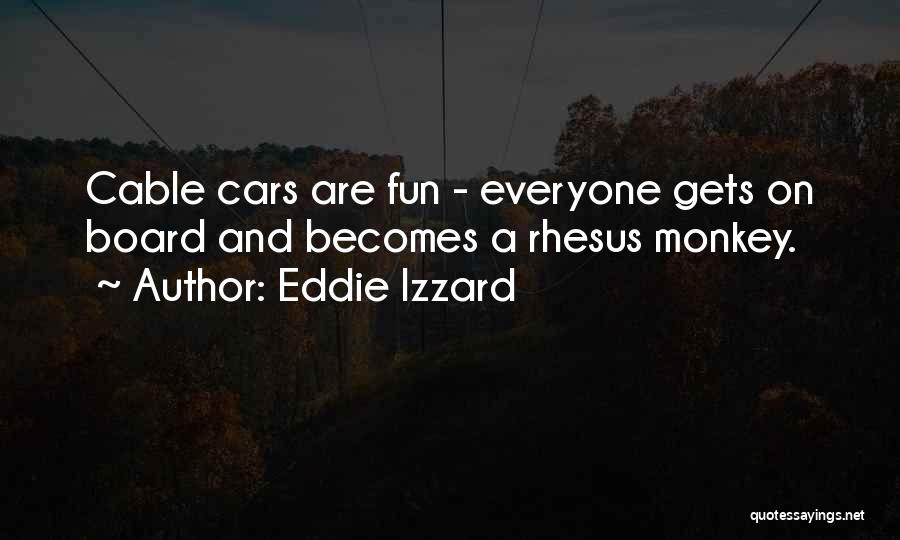 Eddie Izzard Quotes: Cable Cars Are Fun - Everyone Gets On Board And Becomes A Rhesus Monkey.