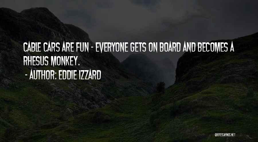 Eddie Izzard Quotes: Cable Cars Are Fun - Everyone Gets On Board And Becomes A Rhesus Monkey.
