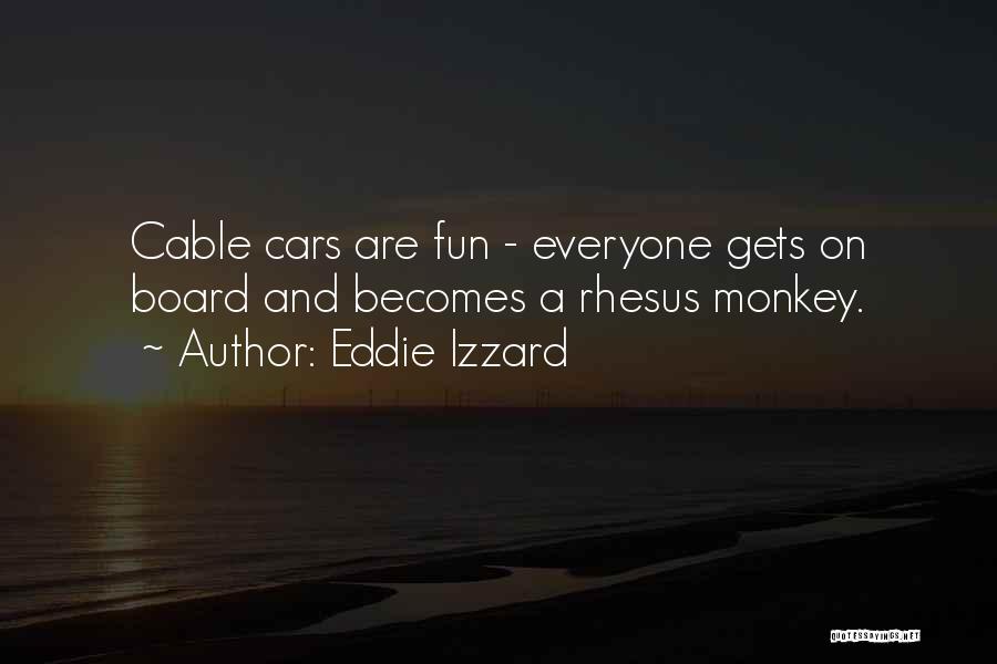 Eddie Izzard Quotes: Cable Cars Are Fun - Everyone Gets On Board And Becomes A Rhesus Monkey.