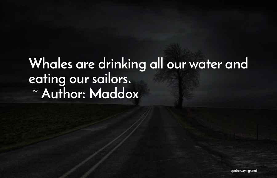 Maddox Quotes: Whales Are Drinking All Our Water And Eating Our Sailors.