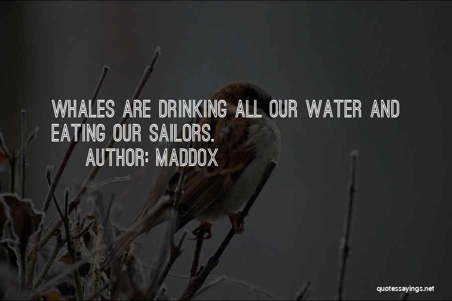 Maddox Quotes: Whales Are Drinking All Our Water And Eating Our Sailors.