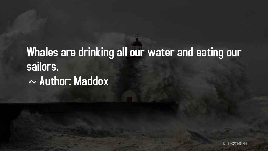 Maddox Quotes: Whales Are Drinking All Our Water And Eating Our Sailors.