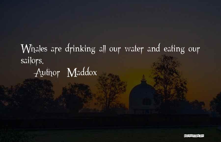 Maddox Quotes: Whales Are Drinking All Our Water And Eating Our Sailors.