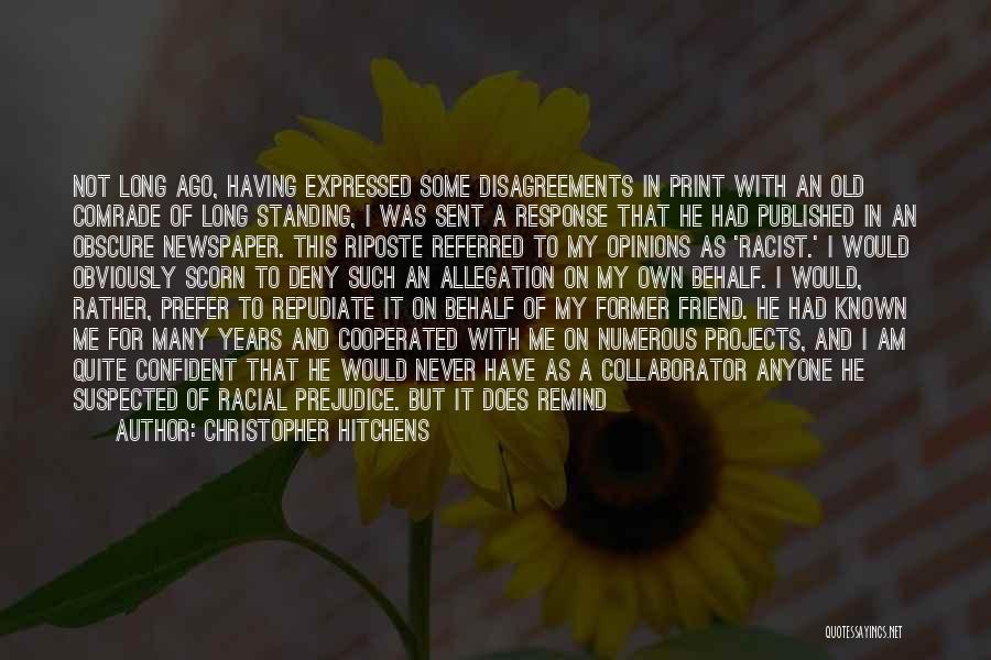 Christopher Hitchens Quotes: Not Long Ago, Having Expressed Some Disagreements In Print With An Old Comrade Of Long Standing, I Was Sent A