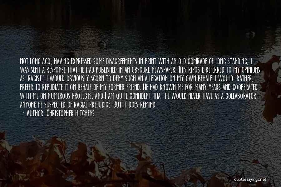 Christopher Hitchens Quotes: Not Long Ago, Having Expressed Some Disagreements In Print With An Old Comrade Of Long Standing, I Was Sent A