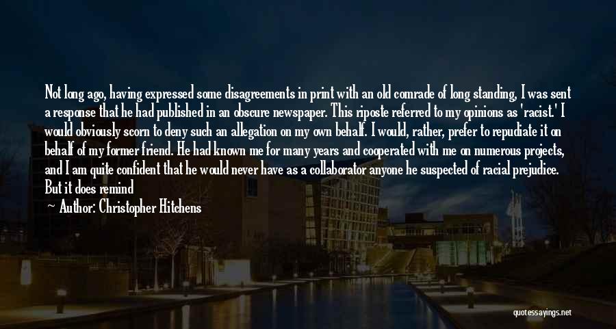 Christopher Hitchens Quotes: Not Long Ago, Having Expressed Some Disagreements In Print With An Old Comrade Of Long Standing, I Was Sent A