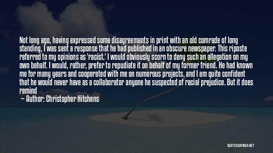 Christopher Hitchens Quotes: Not Long Ago, Having Expressed Some Disagreements In Print With An Old Comrade Of Long Standing, I Was Sent A