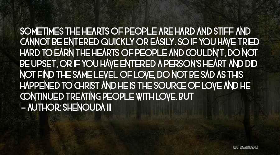 Shenouda III Quotes: Sometimes The Hearts Of People Are Hard And Stiff And Cannot Be Entered Quickly Or Easily. So If You Have